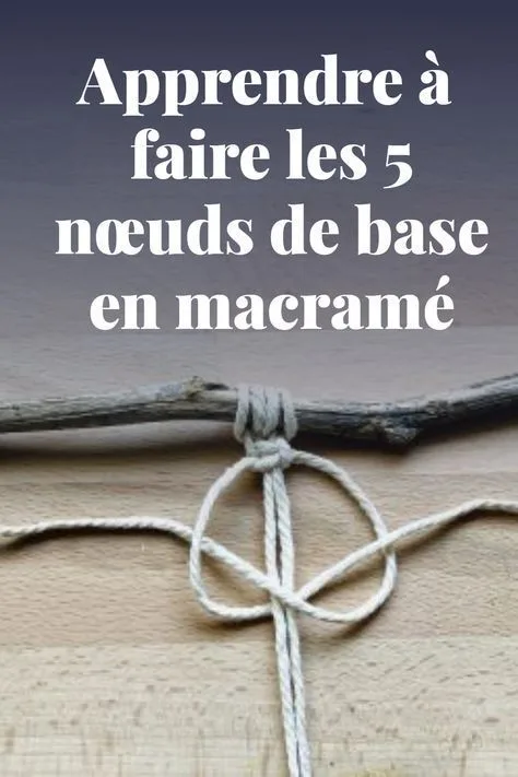 Apprendre à faire les 5 nœuds de base en macramé